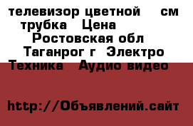 телевизор цветной 35 см трубка › Цена ­ 1 100 - Ростовская обл., Таганрог г. Электро-Техника » Аудио-видео   